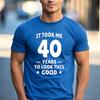 Funny 40th Birthday Fan Gift T Shirt It Took Me 40 Years To Look This Good 100 Cotton Crew Neck Casual Tops