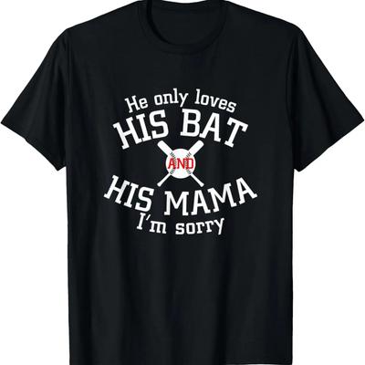 He Only Loves His Bat And His Mama I’m Sorry T-Shirt