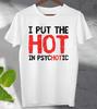 Ich bringe das Heiß in Psychotisch Slogan T-Shirt Herren Damen T-Shirt Top Geschenk T-Shirt
