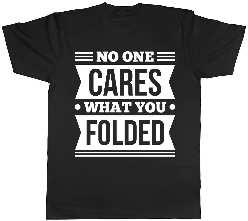 No One Cares What You Folded Mens Womens Ladies T-Shirt Tee XL