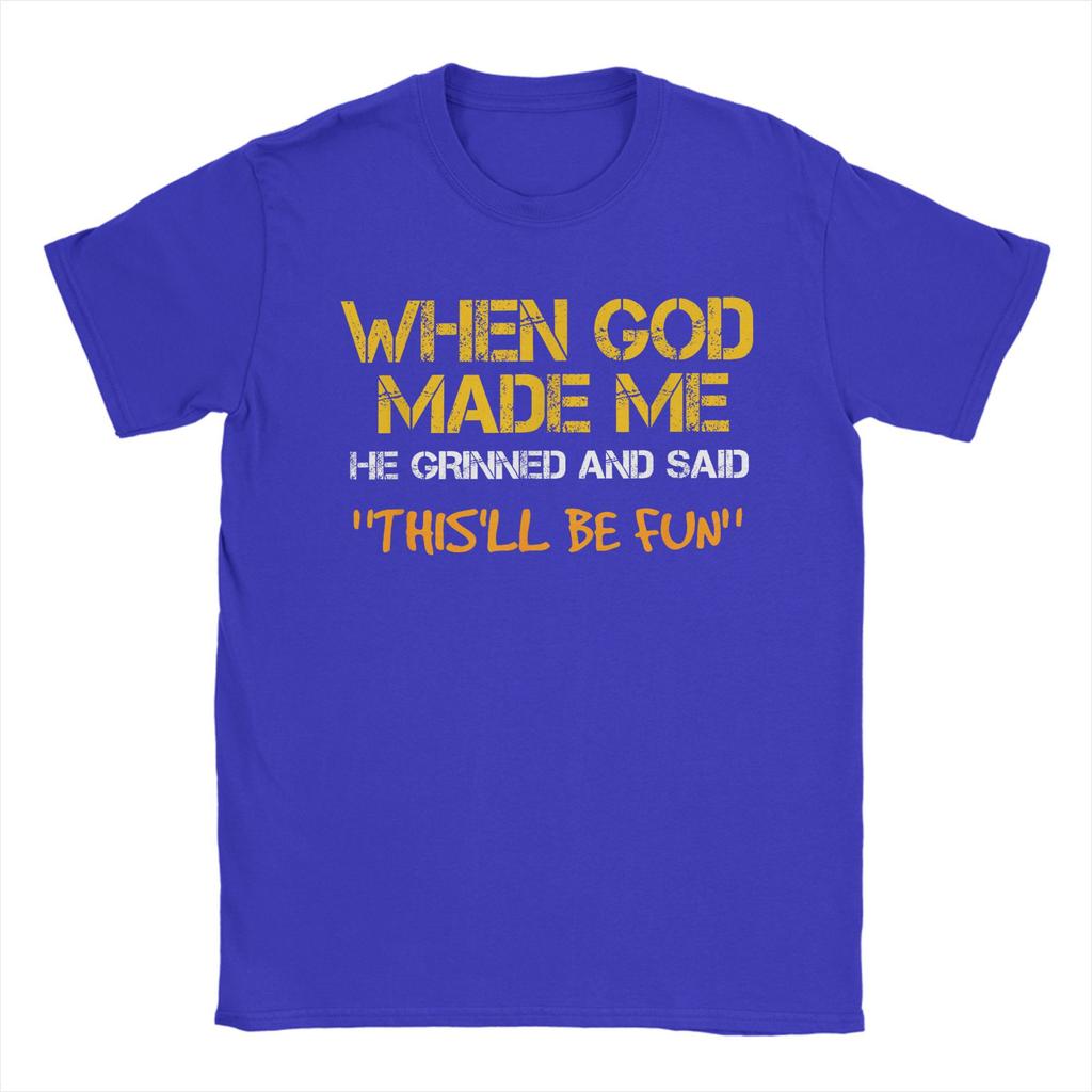 Men TShirt When God Made Me He Grinned and Said Funny Sarcastic Saying Amazing 100 Cotton Tees Short Sleeve T Shirt Tops
