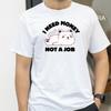 I Need Money Not Job Print TShirt Funny Self Deprecating T Shirts Men Women Cotton Loose Tee Clothing ONeck Short Sleeve Tee