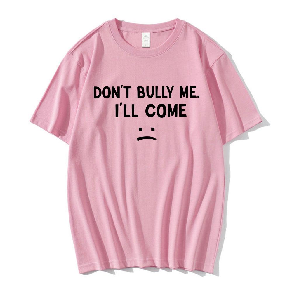Don't Bully Me I'll Come T Shirt Funny Letter Print T-shirts Men's Women Cotton Soft T Shirts Summer Casual Oversized T-shirt