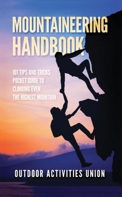 The Mountaineering Handbook : 101 Tips and Tricks Pocket Guide To Climbing Even the Highest Mountain Book