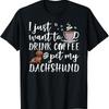 I Just Want To Drink Coffee And Pet My Dachshund Dog Funny T Shirt