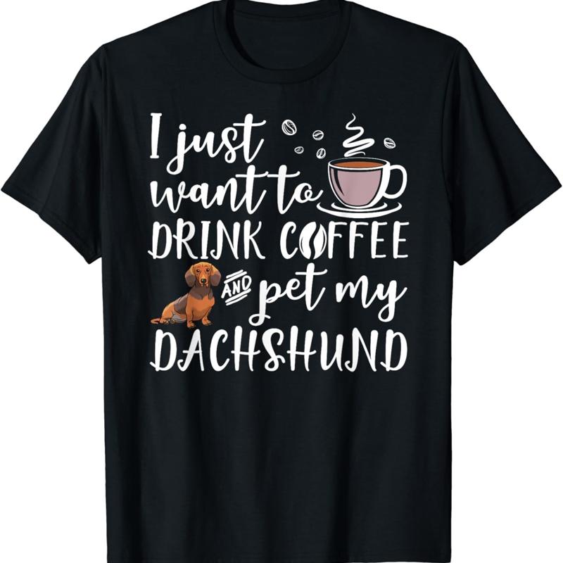 I Just Want To Drink Coffee And Pet My Dachshund Dog Funny T Shirt S
