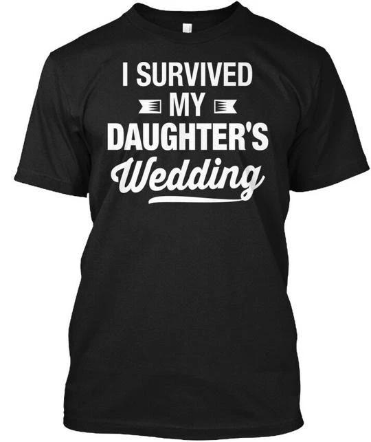 

I Survived My Daughters Wedding TTshirt Made in the USA Size S to 5XL 2XL