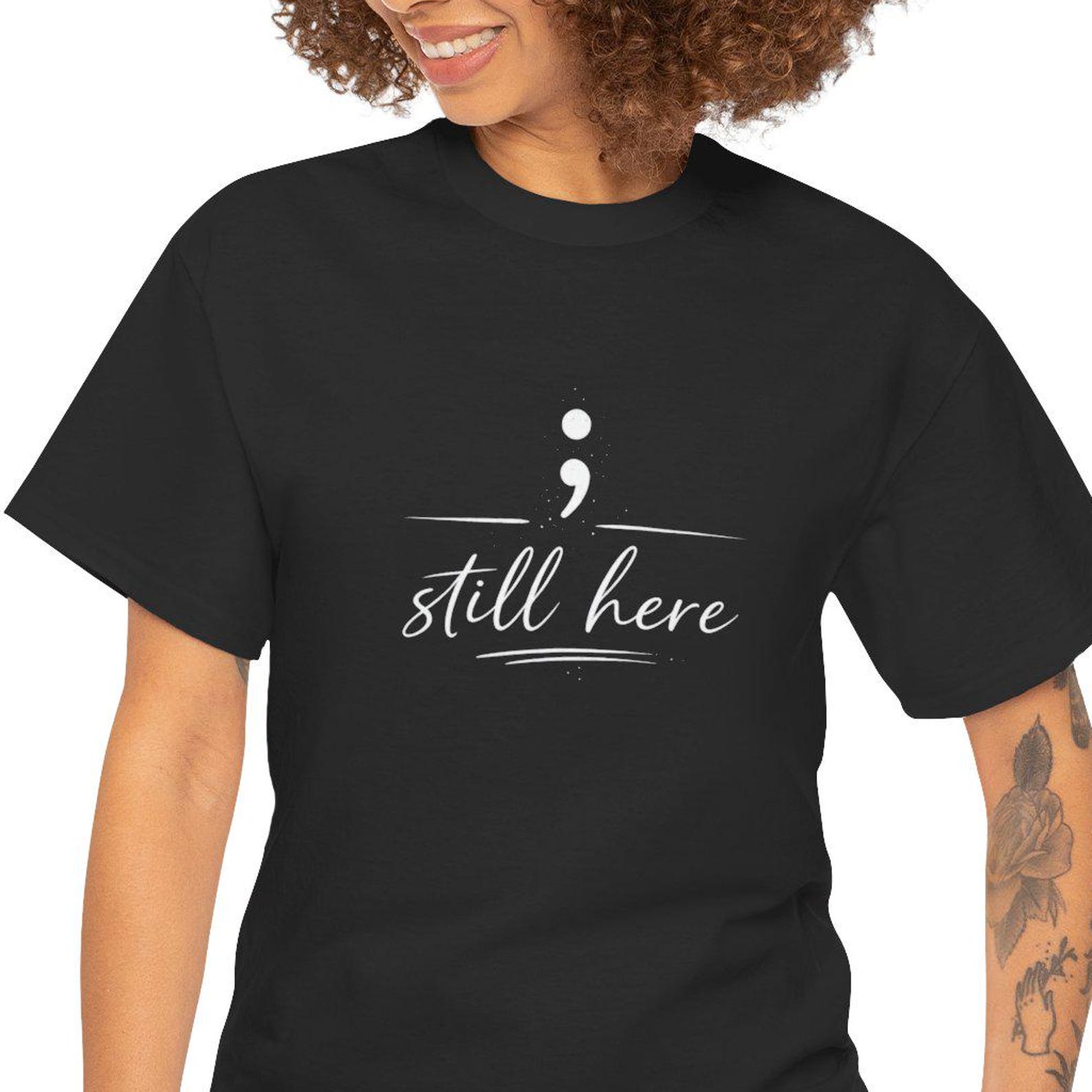 semicolon still here Tee | Mental Health Awareness, Recovery Shirt XL