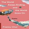 The World Keeps Ending and the World Goes On by Franny Choi Paperback Book 9780063240094