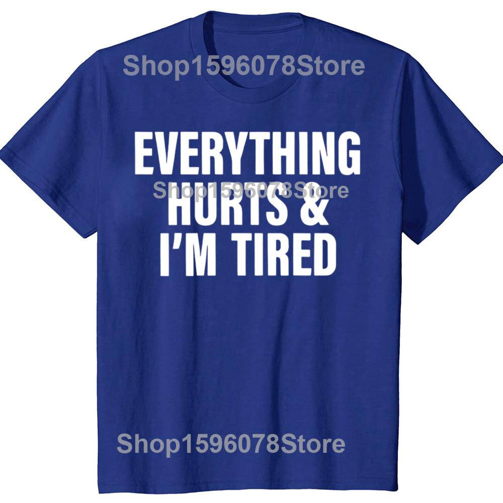 Everthing Hurts And Im Tired T Shirt Funny Fitness Gym Humor Gift Short Sleeve 100% Cotton Soft Unisex O-neck T-shirts EU Size