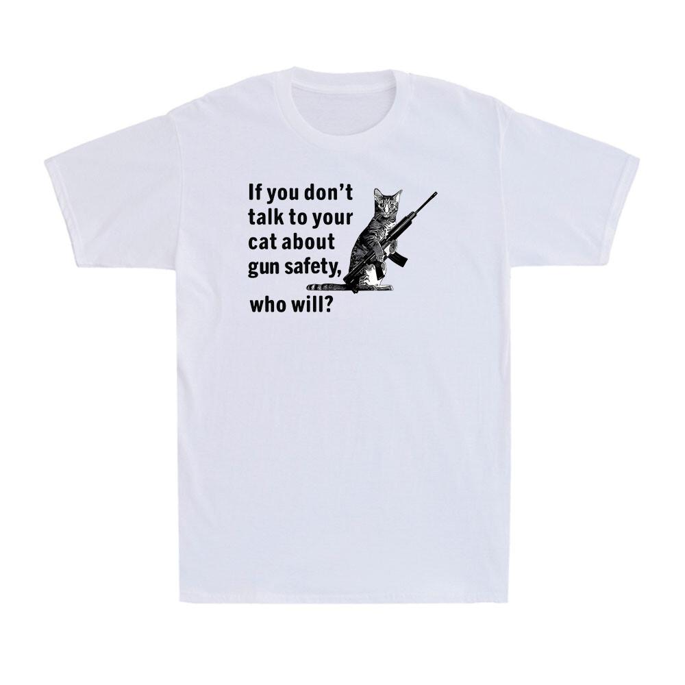 If You Don t Talk to Your Cat About Gun Safety Who Will Funny Joke Men s T-Shirt S разноцветный