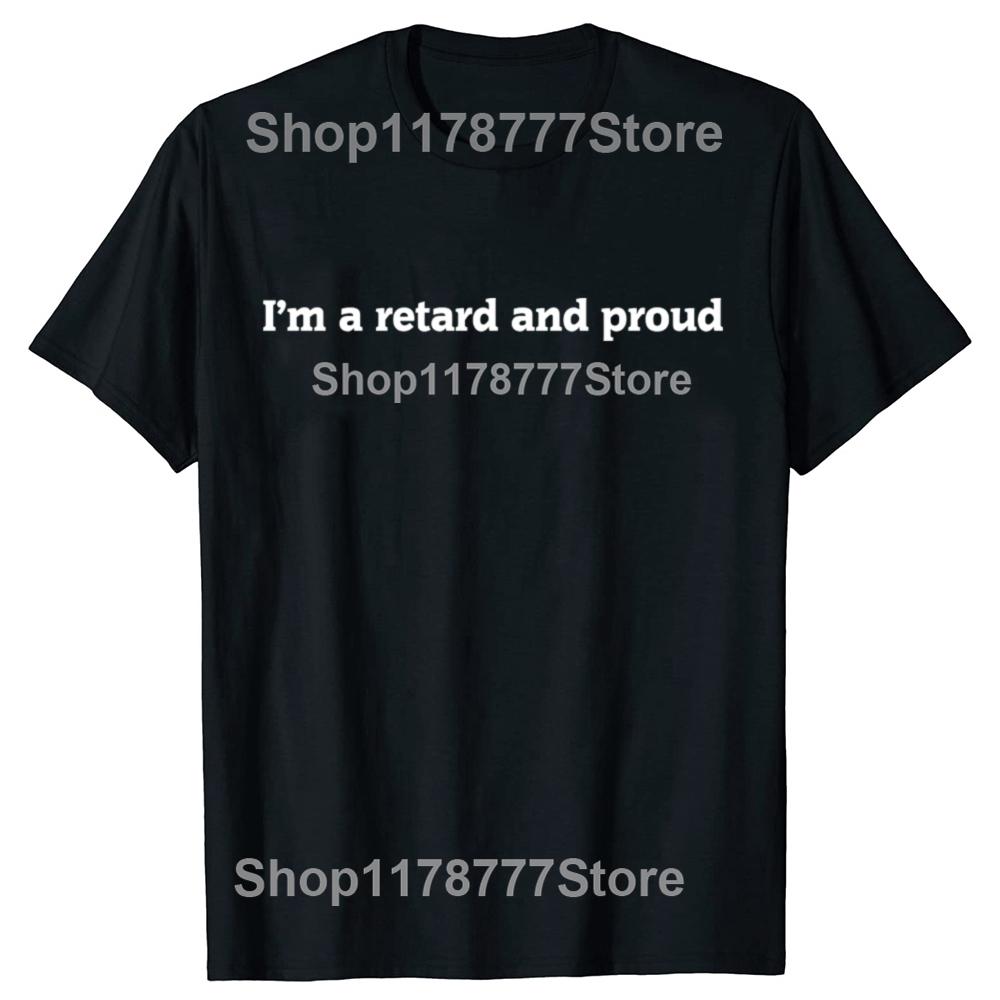 Funny I'm A Retard and Proud T Shirt Streetwear Short Sleeve Birthday Gifts Mens Clothing Fashion Casual Loose Oversized T Shirt