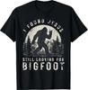 I Found Jesus Still Looking for Bigfoot Sasquatch T-Shirt