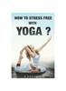 The How To Stress Free With YOGA? Book