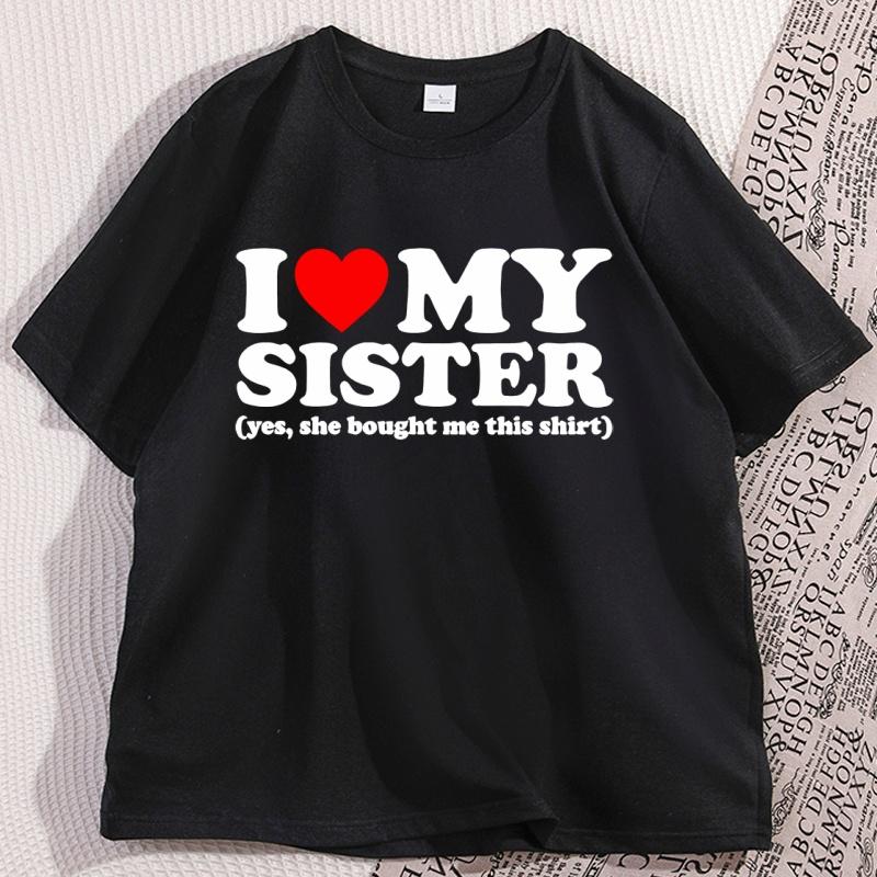 I Love My Sister TShirt Men Women Causal Cotton Short Sleeve Round Neck Tshirt for Men Women Trending Cotton Short Sleeve Tees