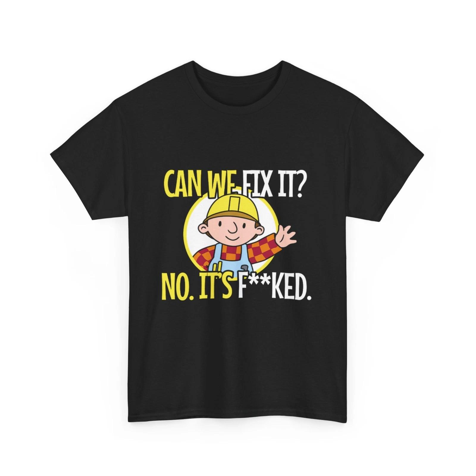 Bob The Builder T-Shirt - We Can´T Fix It Shirt | No. It s F**Ked Shirt S