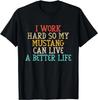 Ich arbeite hart, damit mein Mustang ein besseres Leben haben kann Lustiges Pferdegeschenk Unisex T-Shirt