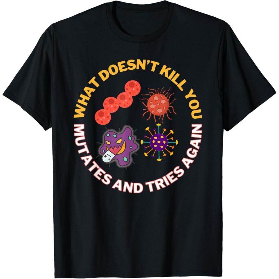 

what doesn t kill you mutates and tries again, microbiology T-Shirt XXXXXL чорний