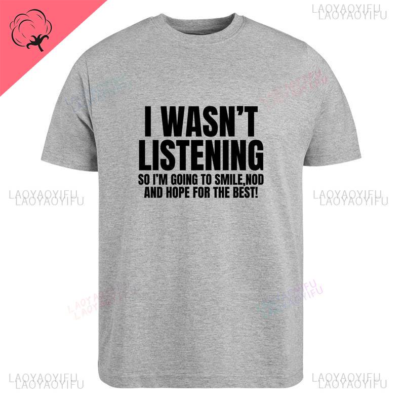 I Wasnt Listening Funny Printed TShirt Unisex Joke Novelty Christmas Birthday Office Gift Ignorant Sarcastic Slogan TShirt