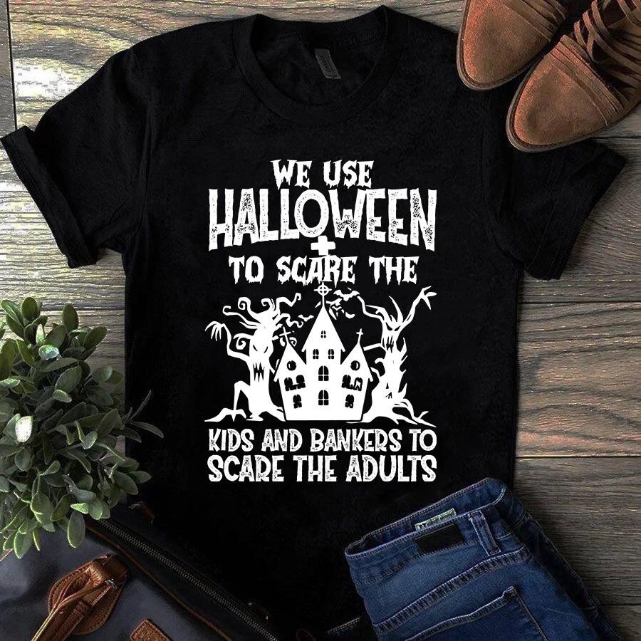 Men s and Women s T-shirts We Use Halloween to Scare the Kids and Bankers Funny XXXL