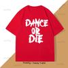 Dance or Die TShirt Men Women Hip Hop T Shirt Cotton Mens Clothes Funny Graphic T Shirts Casual Short Sleeve Oversized Tees