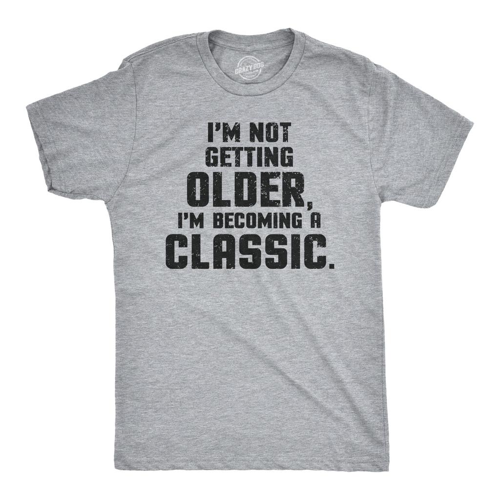 I'm Not Getting Older Im Becoming A Classic T Shirt Humor Funny Birthday Gift