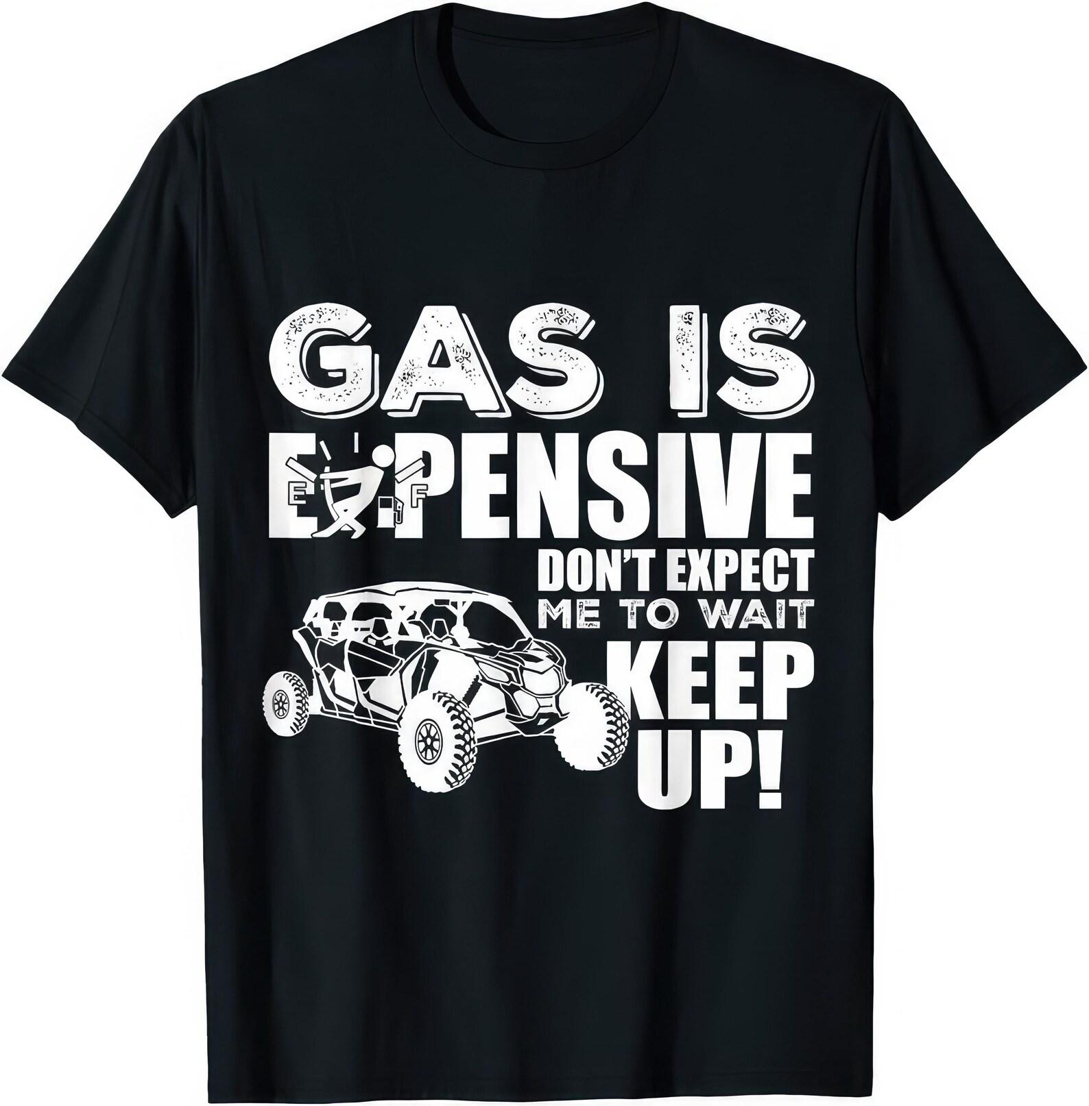SXS UTV Gas Is Expensive T shirt | Funny Off Road Ride Tee | ATV Side by Side Humor Shirt S