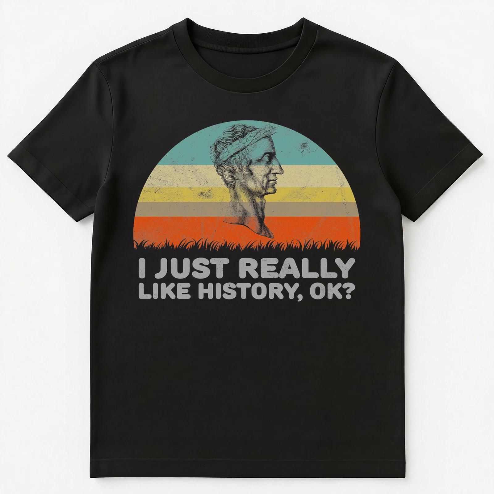Funny I Just Really Like History Ok Unisex T-Shirt L