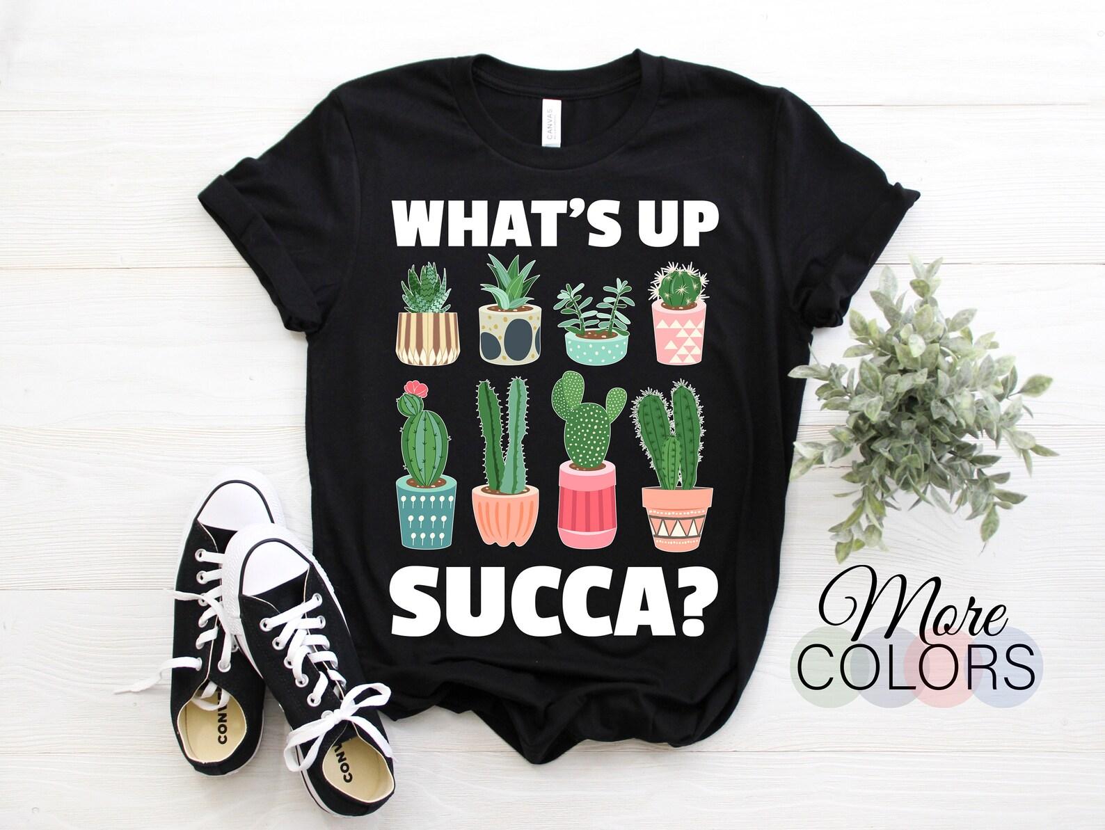 What s Up Succa? Cactus Gardening Potted Plant Pot Head Gardener Garden Funny T-Shirt, Plants Lover Gardeners Gifts, Succa, Mom Mother s Day 100