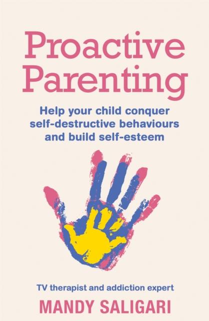 The Proactive Parenting : Help Your Child Conquer Self-destructive Behaviours and Build Self-esteem Book