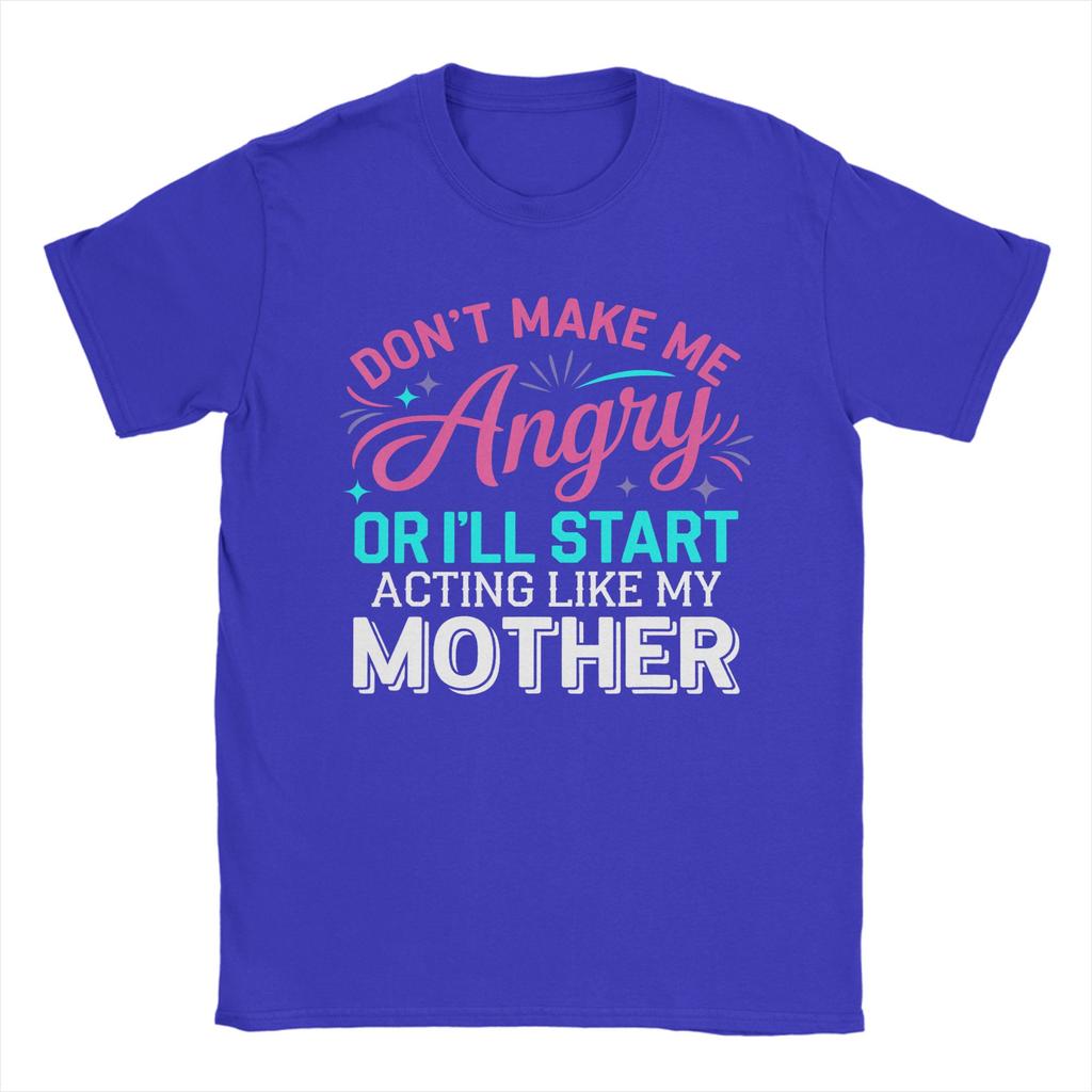 Dont Make Me Angry Or Ill Act Like My Mother Vintage 100 Cotton Tee Shirt Short Sleeve  T Shirt Crew Neck Clothes Gift Idea
