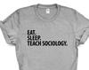 Sociology Teacher T-Shirt, Eat Sleep Teach Sociology Shirt Mens Womens Gift - 2040