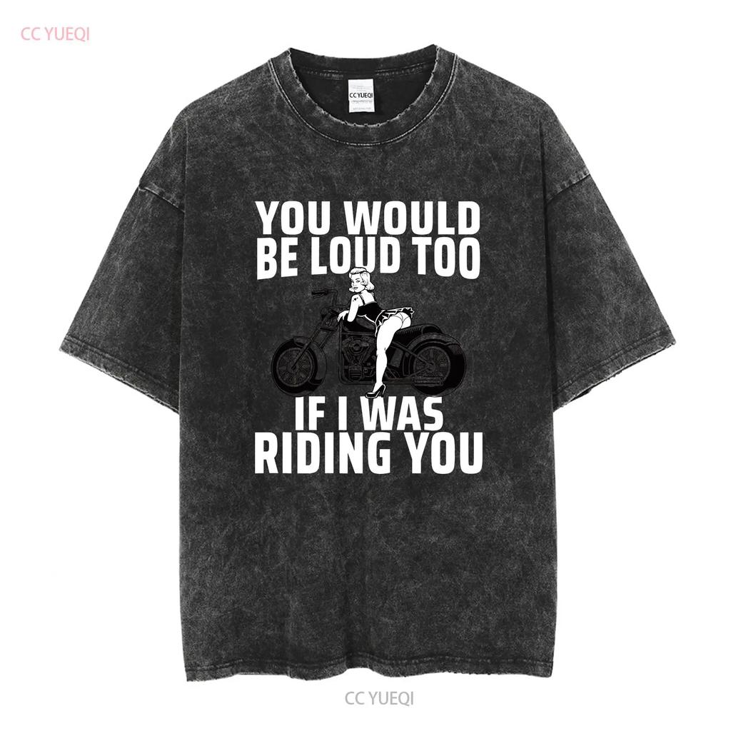 You Would Be Loud Too If I Was Riding Ladies' Crewneck T Shirt long sleeves vintage Washed Comfortable Casual Breathable Soft