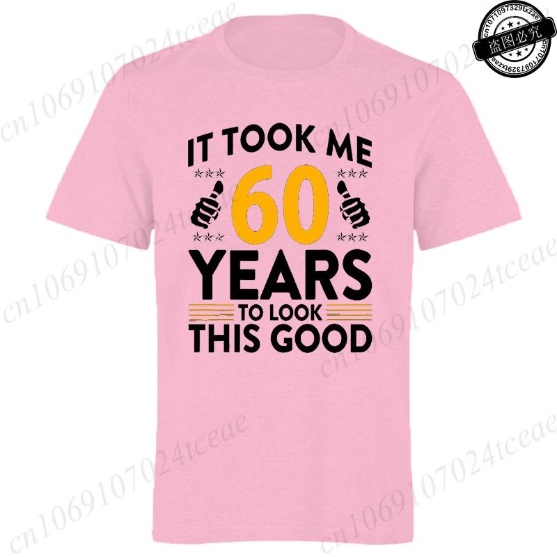 It Took Me 60 Years To Look This Good Printed TShirts Casual Short Sleeve Tees 60th Birthday Printed Male Tee Shirts Clothes