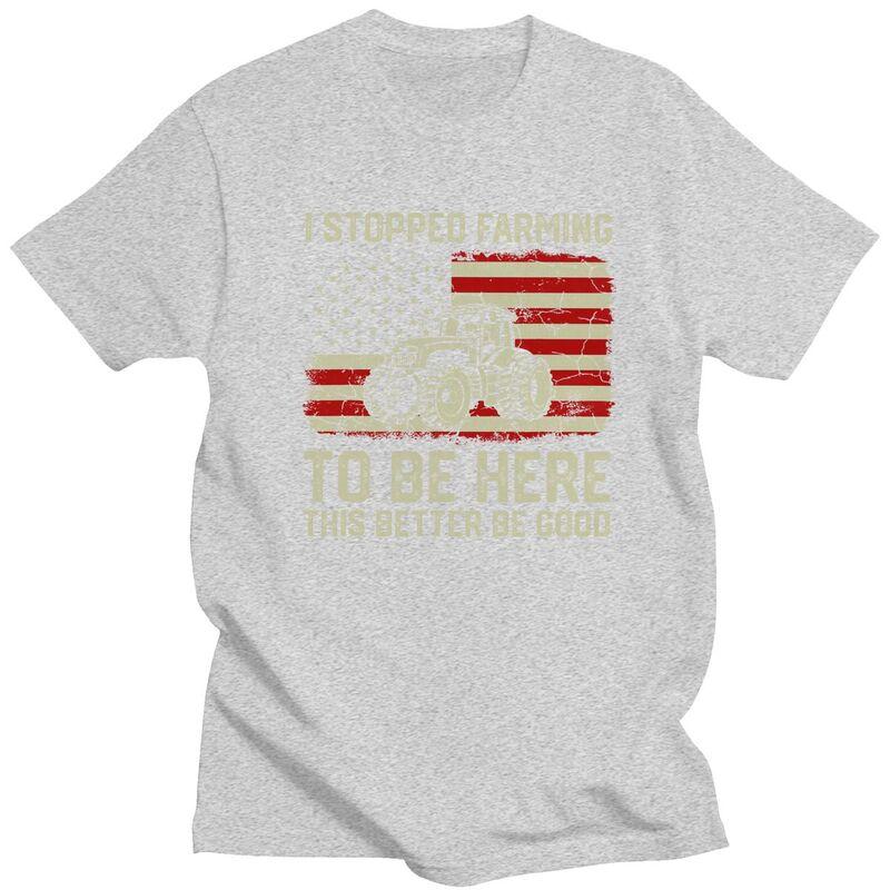 Custom Trendy I Stopped Farming To Be Here This Better Be Good T Shirt Men Short Sleeves Pure Cotton Tshirt Humor Joke Tees