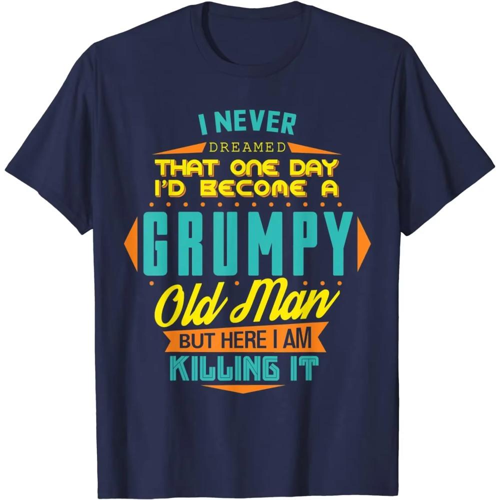 Mens Never Dreamed That I'd Become A Grumpy Old Man Funny T-Shirt