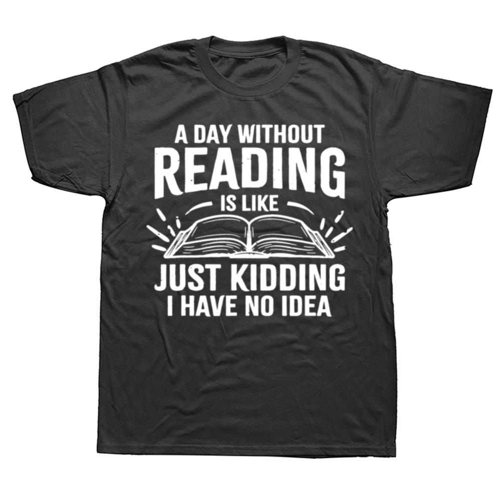 A Day Without Reading Is Like I Have No Idea Funny Reading T-Shirt Cotton Casual Tops Tees Family Male Tshirts