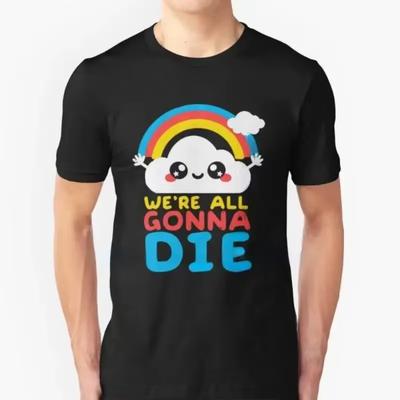 Vtipné Sarkastické Duhy Dárkové Tričko Všichni Zemřeme Tričko Topy Pánské Dámské Letní Krátký Rukáv Módní Tričko Unisex Camisetas