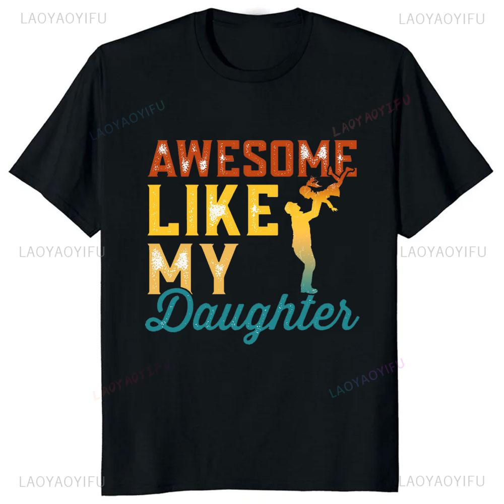 Awesome Like My Daughter T-Shirt Casual Fashion Loose Summer Style Dad Fathers Day TShirt Comfort Breathe Hip Hop Male T Shirt