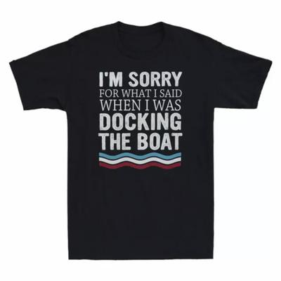 The Sorry Was When Docking I Novelty I'm Boat Said For What I Cotton Tee