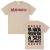 Dani Martin Ya Nada Volvera A Ser Como Antes T Shirt Men's Women Casual Cotton Oversized T Shirts Fashion Gothic Vintage T-shirt
