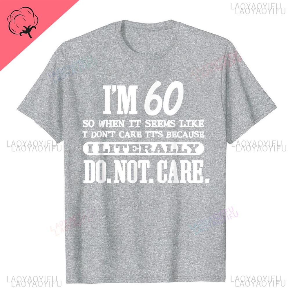 60 Literally Do Not Care Shirt Funny 60th Birthday Gift Printed T Shirt Vintage Streetwear on New Design Geek for Men Tops Shirt