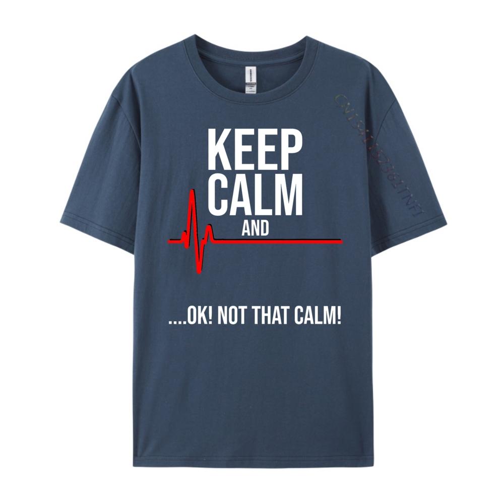 

Keep Calm and Ok Not That Calm Funny Medical ECG Emergency Brand T Shirt Streetwear Tshirts St Patricks Day New Tshirts 4XL