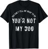 Men's and Women's T-shirts NEW You Cant Tell Me What To Do You're Not My Dog Best Gift Idea T-Shirt S-3XL