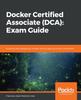 Docker Certified Associate (DCA): Exam Guide : Enhance and Validate Your Docker Skills by Gaining Docker Certification Kitabı