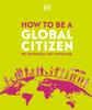 The How To Be a Global Citizen : Be Informed. Get Involved. Book