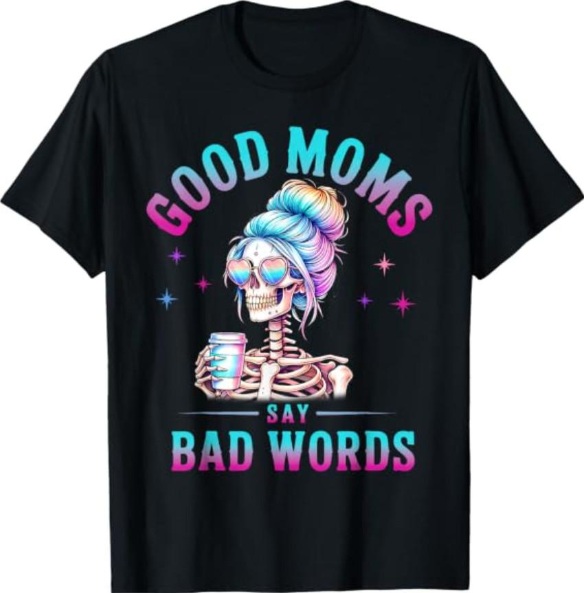 Good Moms Say Bad Words Funny Skeleton Messy Bun Mom Coffice T-Shirt