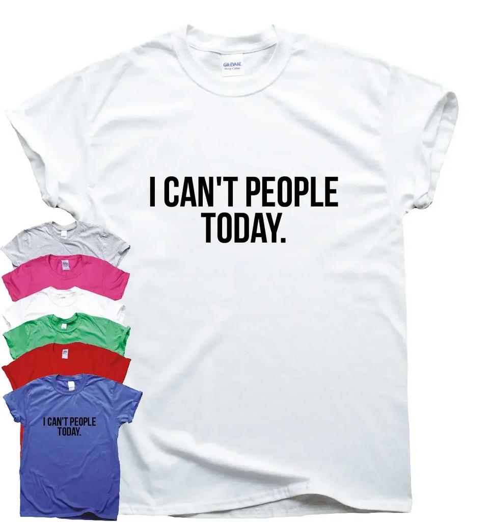 I Cant People Today. Funny Humour Sarcastic Slogan Mens T-Shirt. Summer Cotton Short Sleeve O-Neck Unisex T Shirt New S-3XL