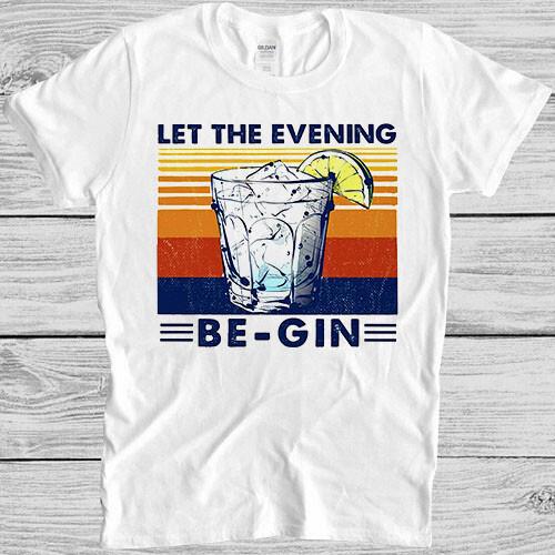 Let The Evening Begin Gin Lovers Parody Wine Funny Vintage Gift Tee T Shirt 4029 S