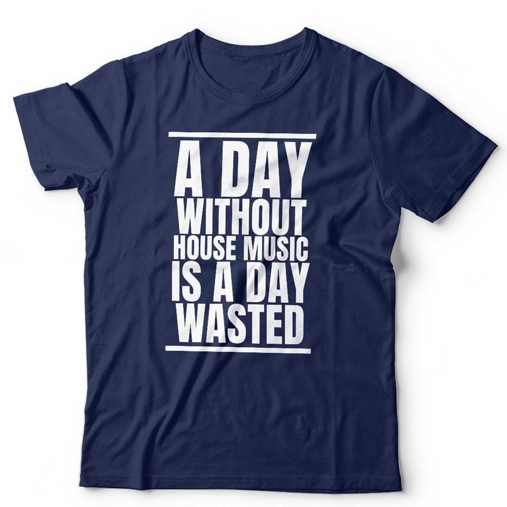 House Music T Shirt Unisex A Day Without House Music Is A Day Wasted DJ Rave S